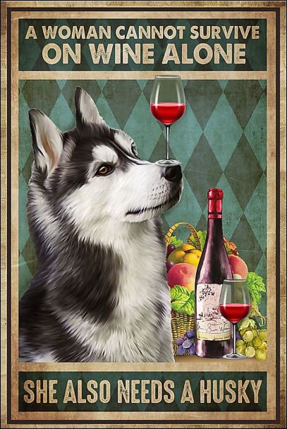 A woman cannot survive on wine alone she also needs a Husky poster