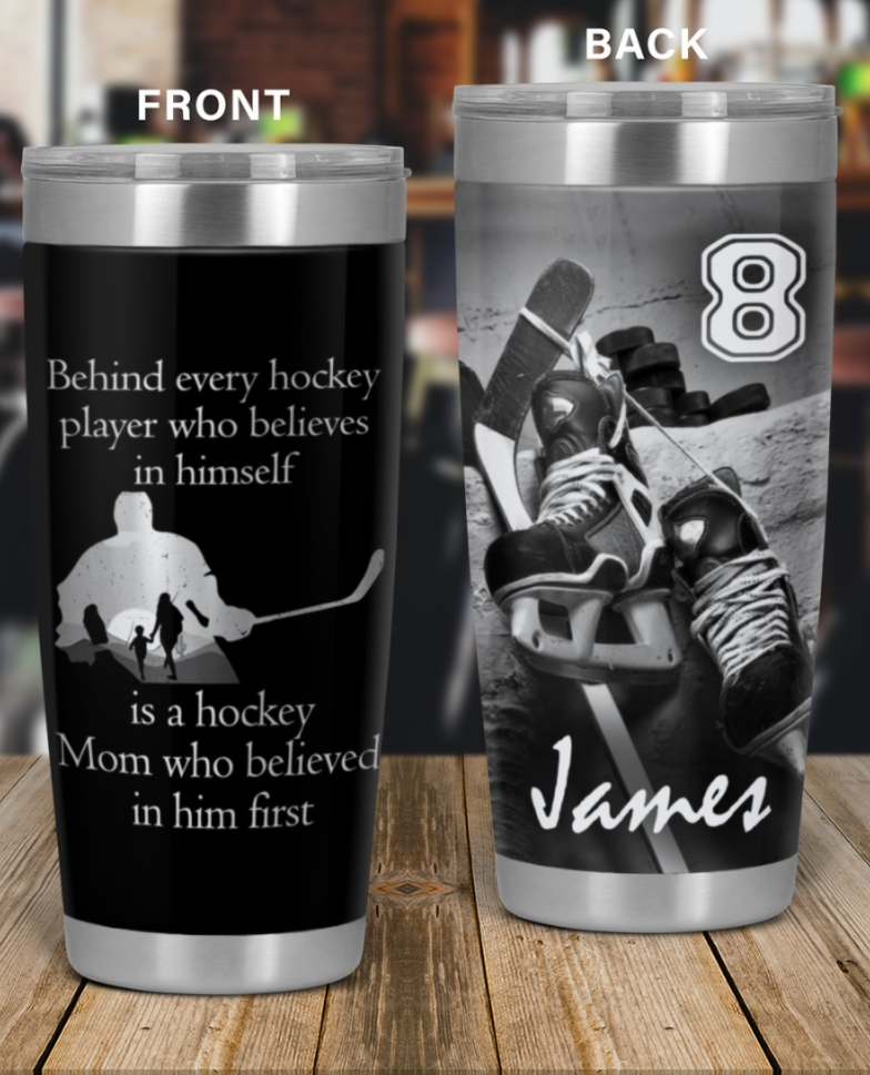 Behind every hockey player who believes in himself is a hockey mom who believed in him first tumbler