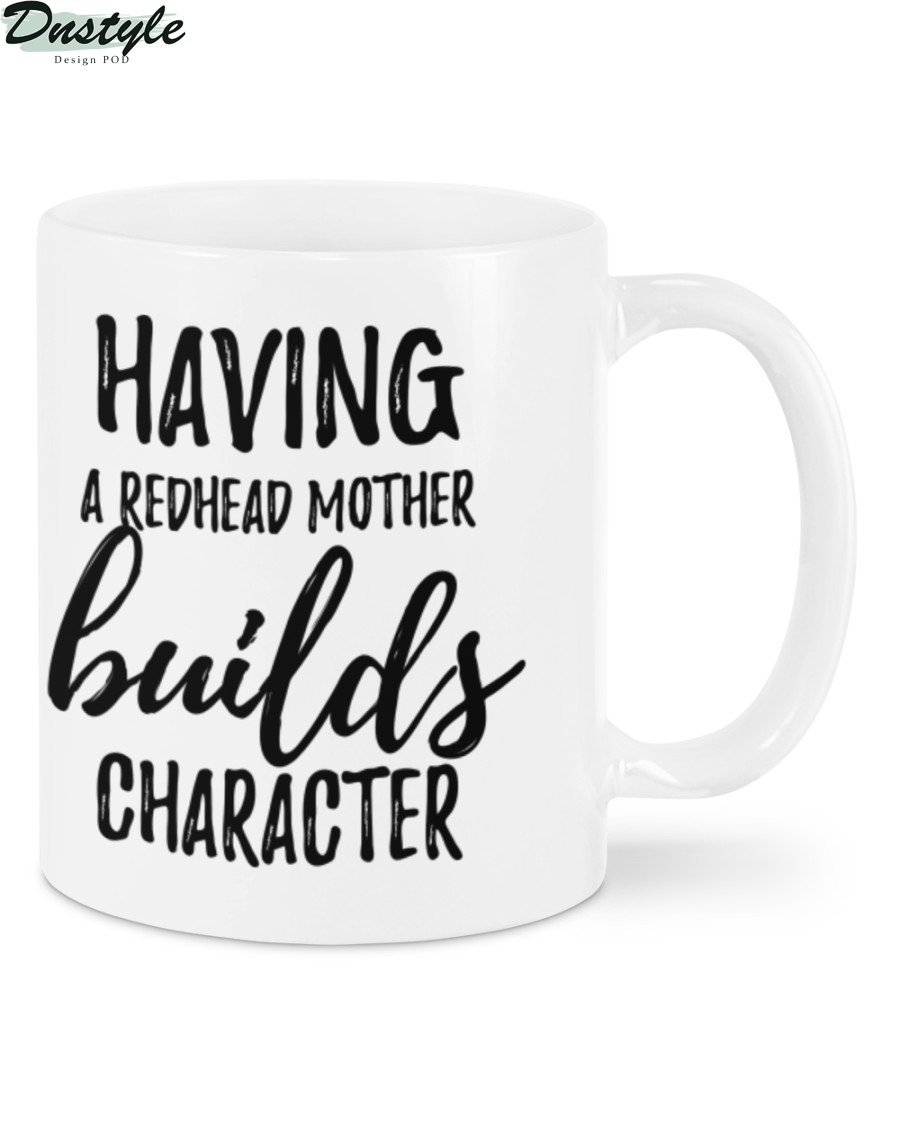 Having a redhead mother builds character mug