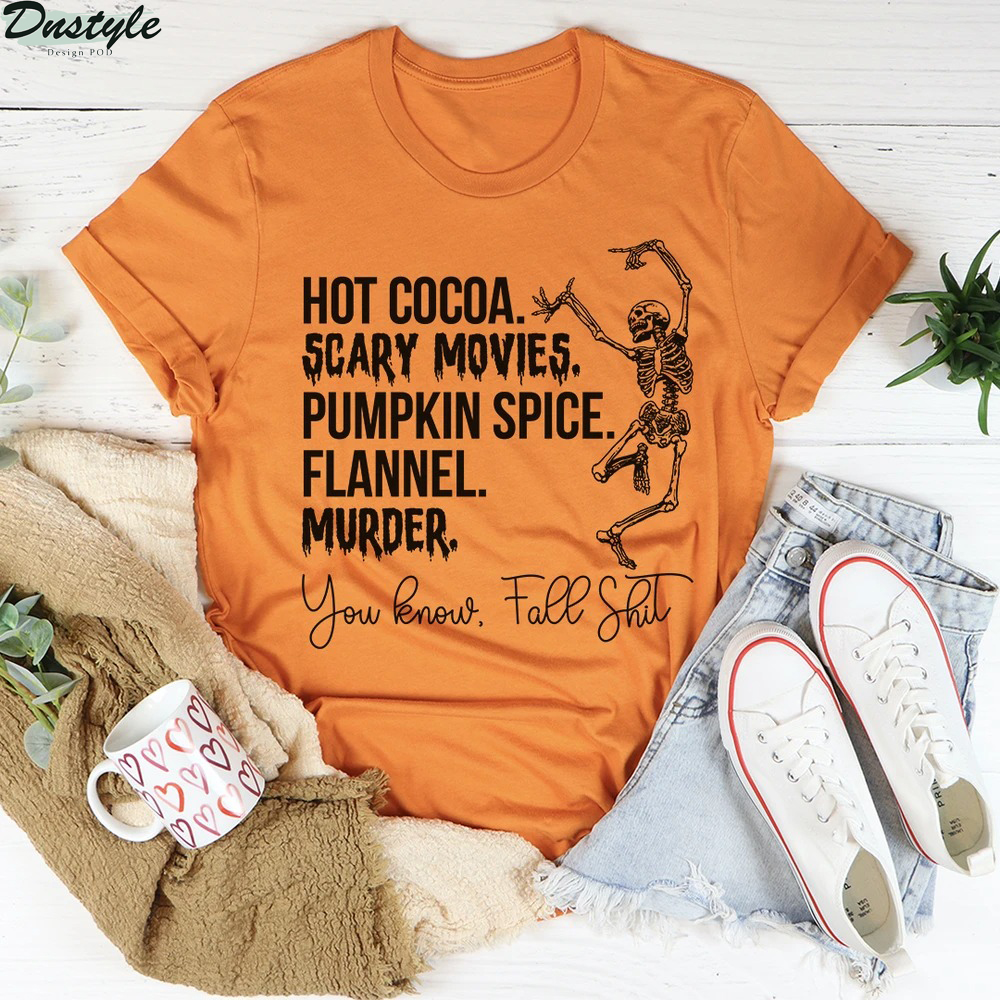 Hot coa scary movies pumpkin spice flannel murder you know fall shit shirt