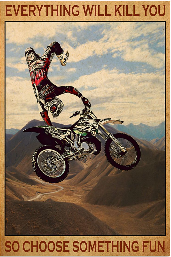 Motocross everything will kill you so choose something fun poster
