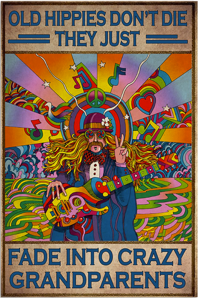 Old hippies don't die they just fade into crazy grandparents poster
