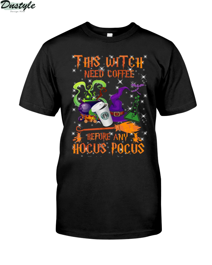 Starbucks coffee this witch need coffee before any Hocus Pocus shirt