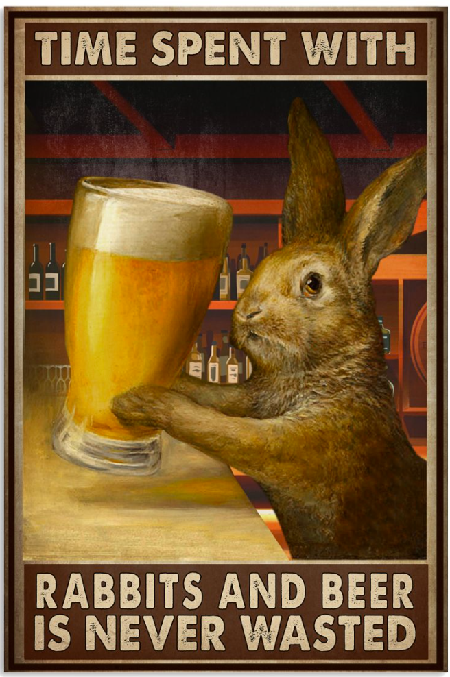 Time spent with rabbits and beer is never wasted poster