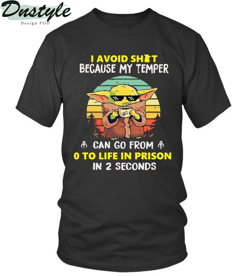 Baby yoda I advoid shit because my temper can go from 0 to life in prison in 2 seconds shirt