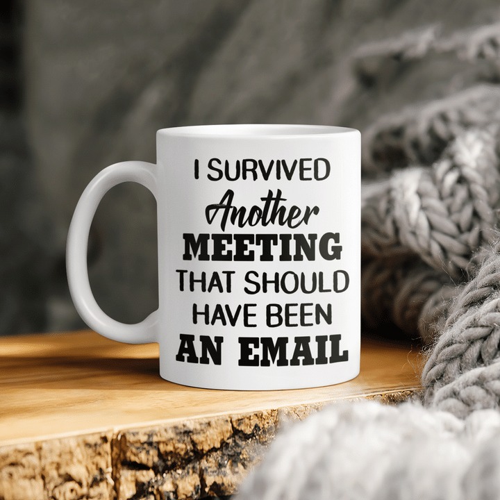I survived another meeting that should have been an email mug 1