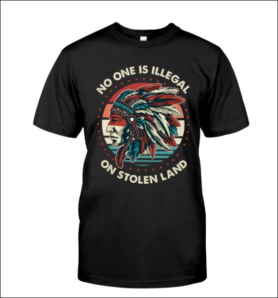 No one is illegal on stolen land shirt