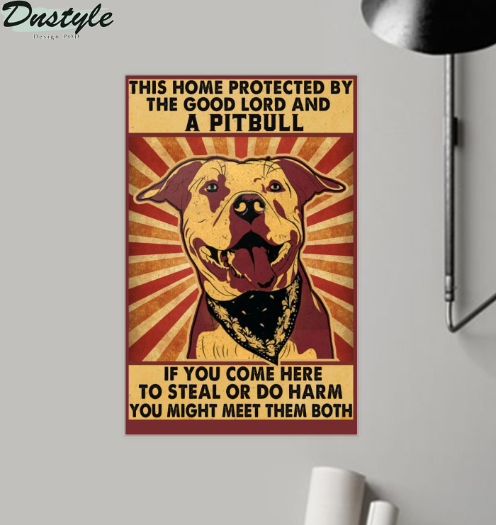 This home protected by the good Lord and a Pitbull if you come here to steal or do harm poster