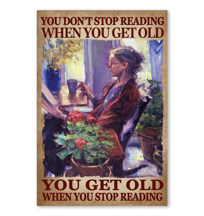 You don't stop reading when you get old you get old when you stop reading poster 2