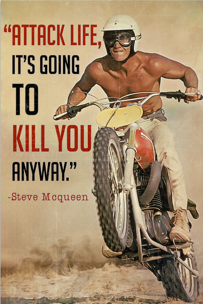 Attack life it's going to kill you anyway Steve Mcqueen poster
