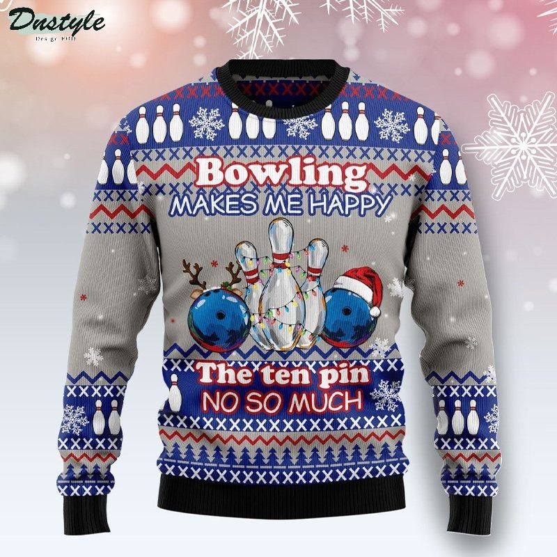 Bowling makes me happy the ten pin no so much christmas ugly sweater