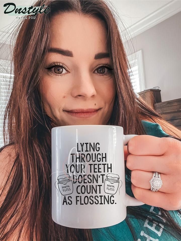 Lying through your teeth doesn't count as flossing mug