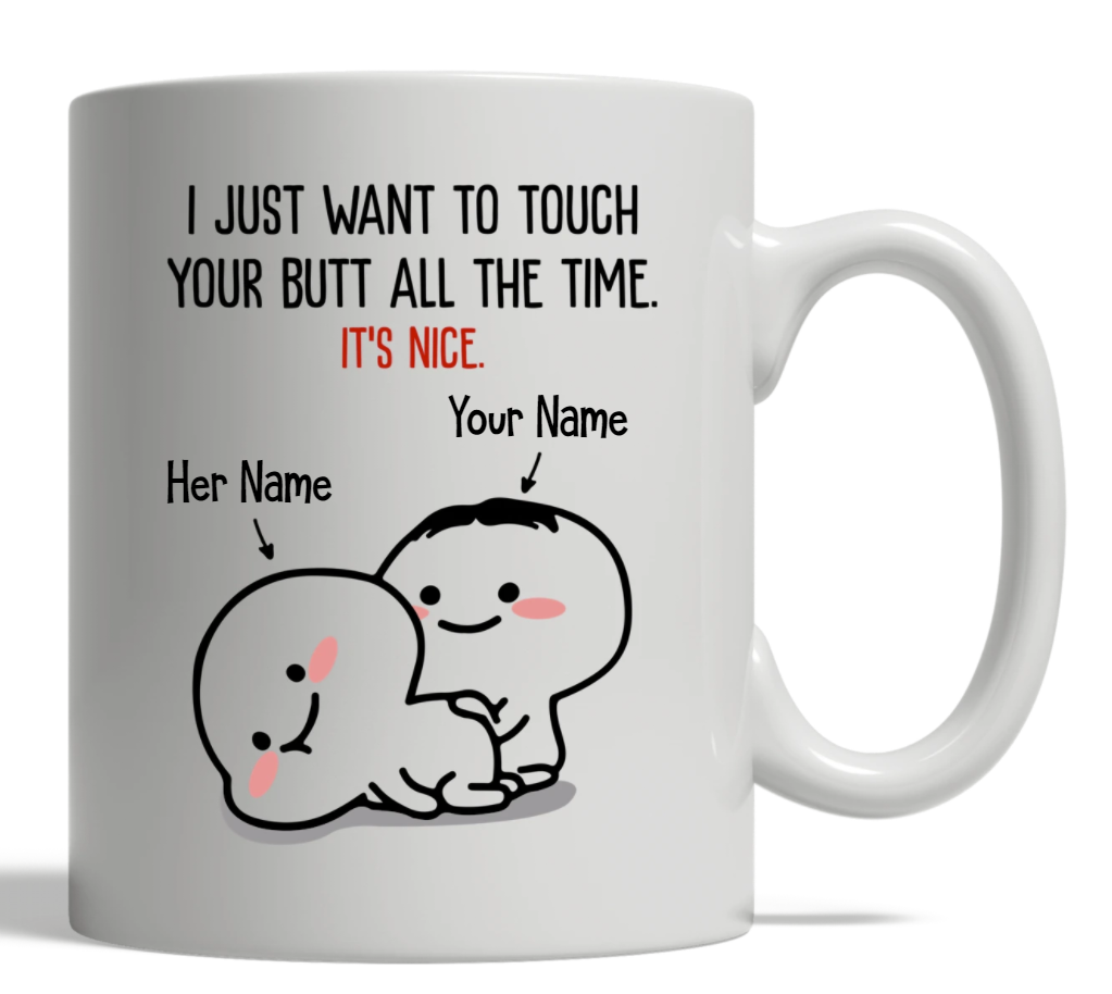 Personalized i just want to touch your butt all the time it's nice mug