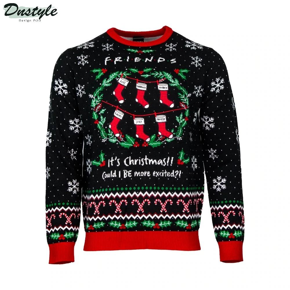 Friends It's christmas could I be more excited ugly sweater