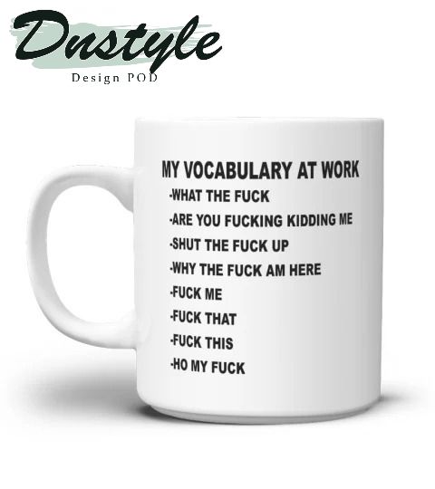 My vocabulary at work what the fuck mug