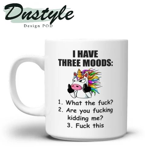 Unicorn I have three moods what the fuck mug