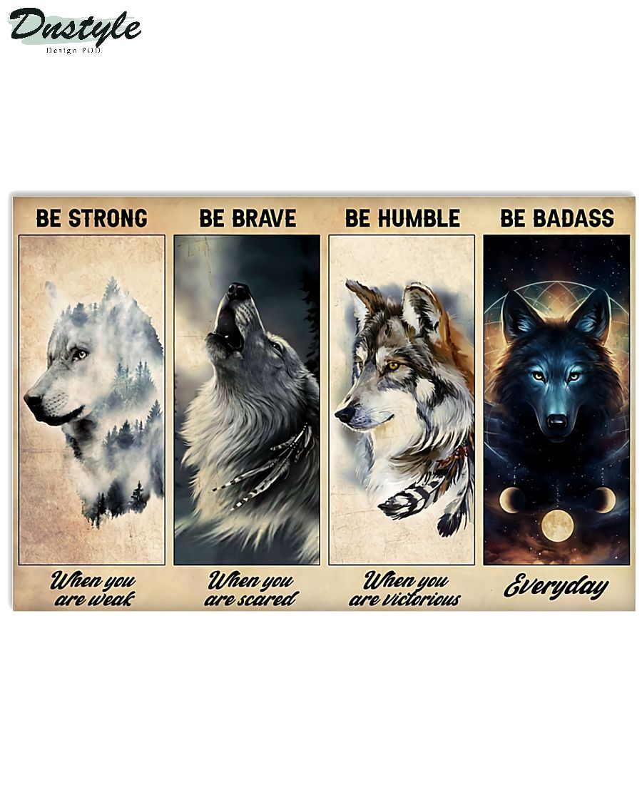 Wolf be strong be brave be humble be badass poster