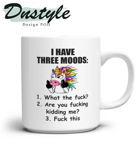 Unicorn I have three moods what the fuck mug 1