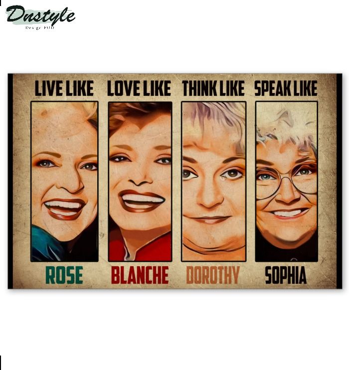 Golden Girls live like Rose love like Blanche think like Dorothy speak like Sophia poster