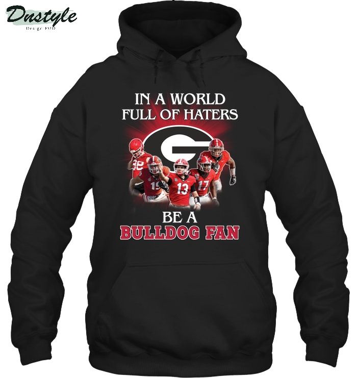 In a world full of haters be a Bulldog fan hoodie