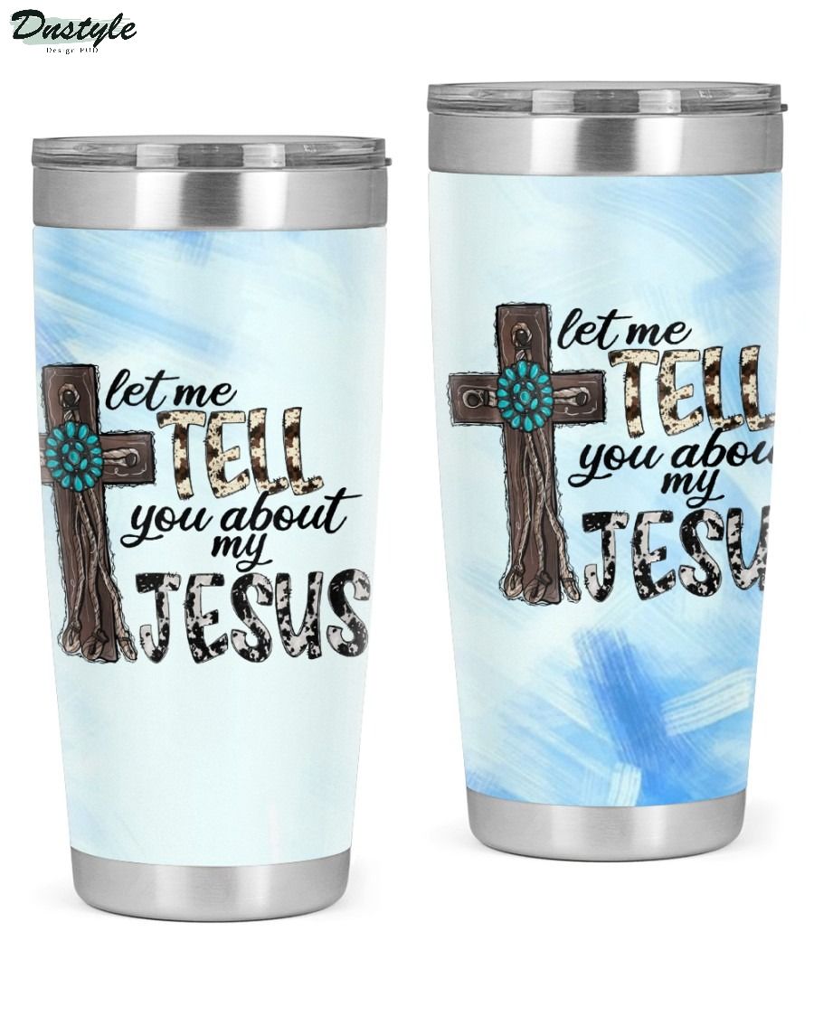 Let tell me about my jesus tumbler