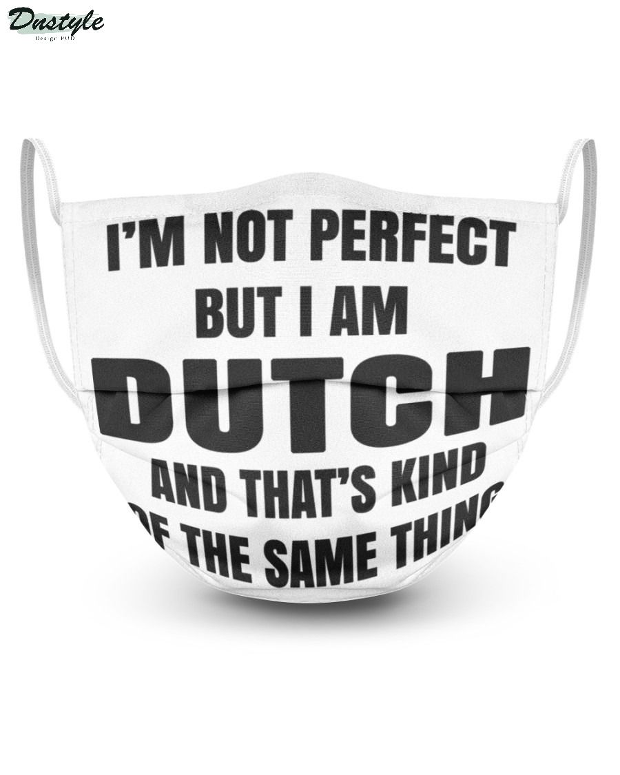 I'm not perfect but I am dutch and that's kind of the same things face mask