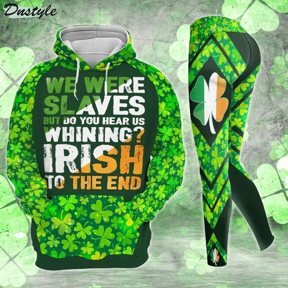 We Were Slaves But Do You Hear Us Whining Irish To The End 3d hoodie and legging