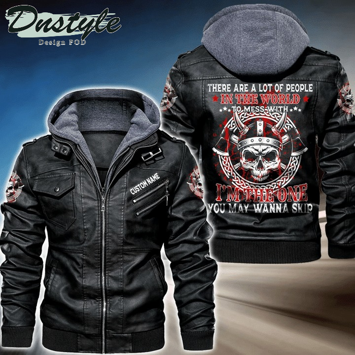There Are A Lot Of People In The World I'm The One You May Wanna Skip Personalized Leather Jacket