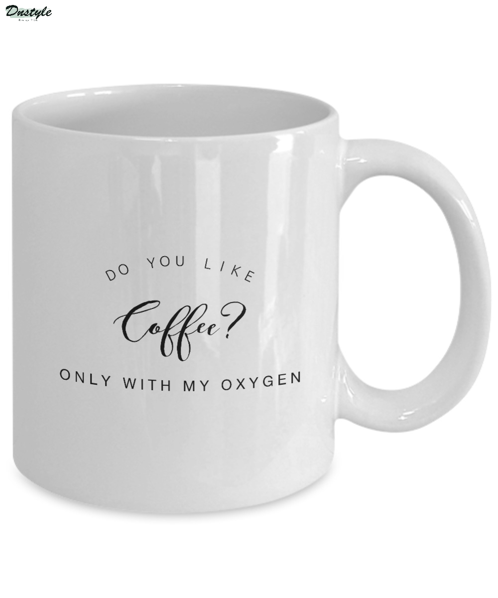 Do you like coffee only with my oxygen mug