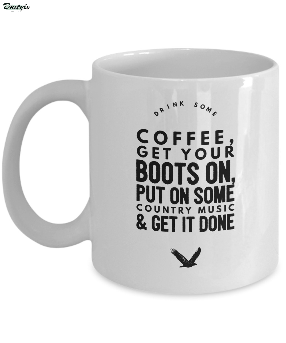 Drink Some Coffee Get Your Boots On Put On Some Country Music & Get it Done Mug