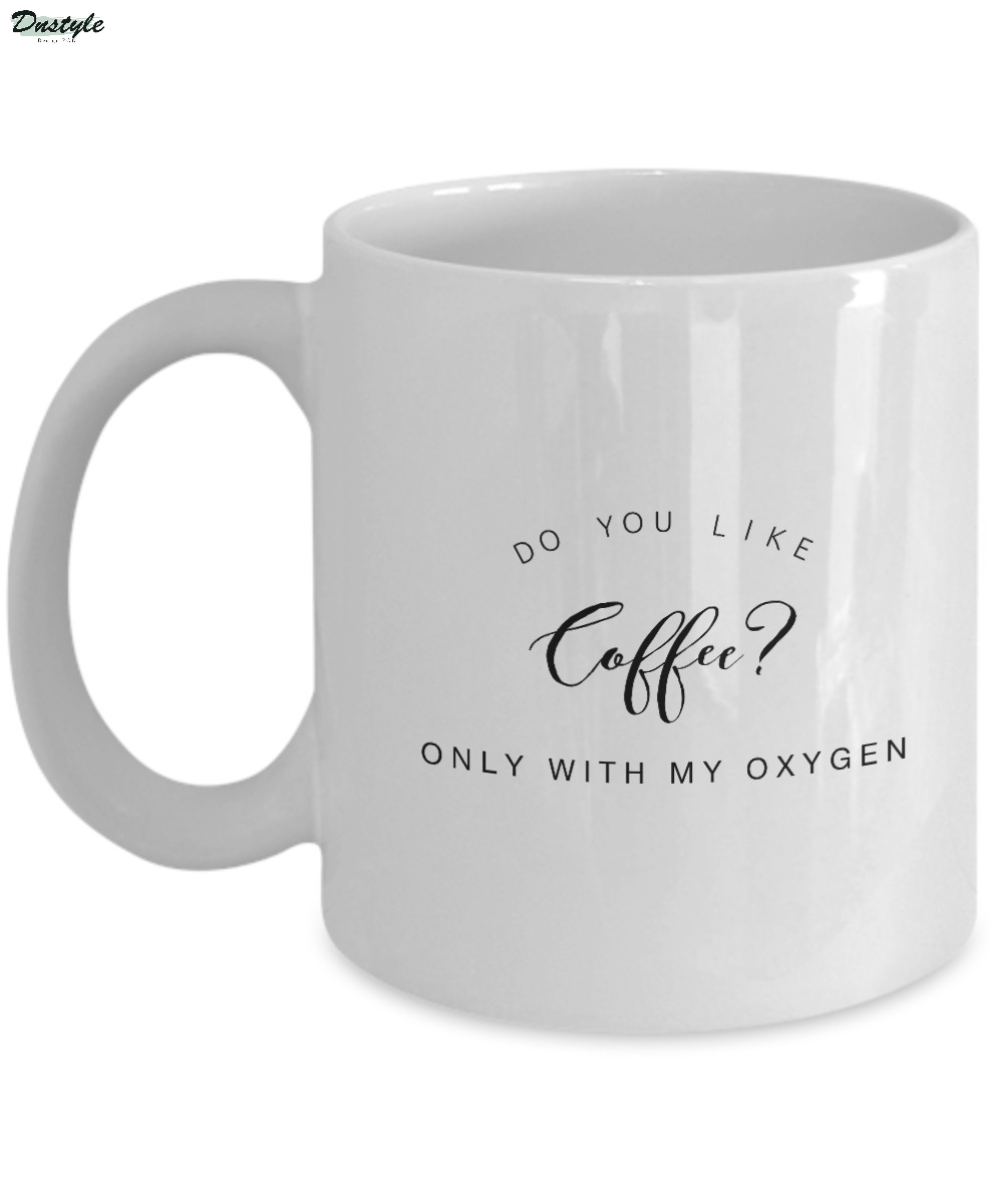 Do you like coffee only with my oxygen mug