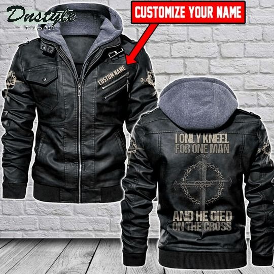 I Only Kneel For One Man And He Died On The Cross Personalized Leather Jacket