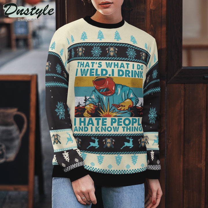 Welder That's What I Do I Weld I Drink I Hate People And I Know Thing Ugly Merry Christmas Sweater