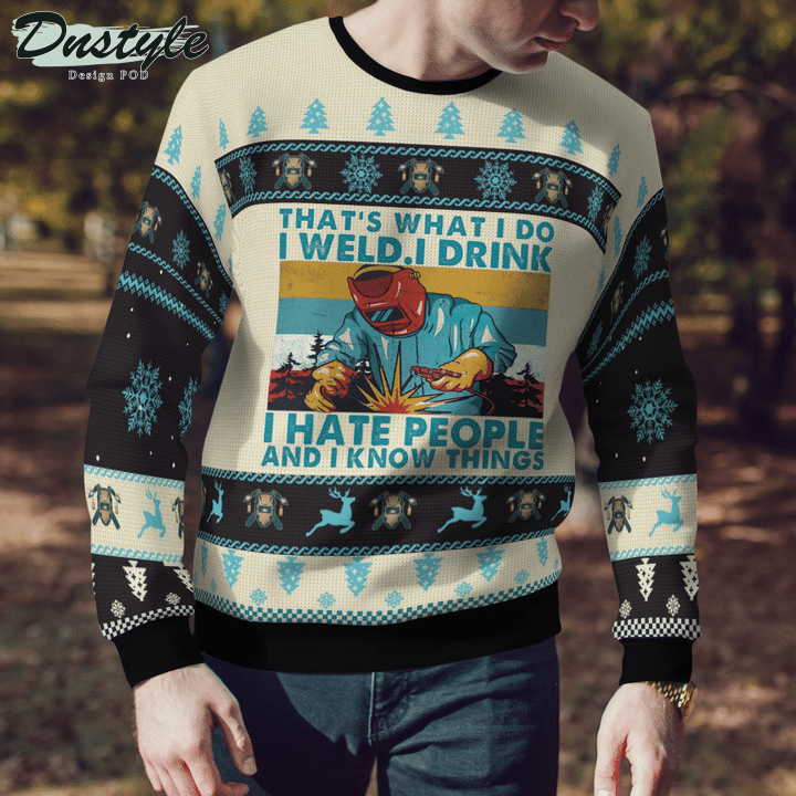 Welder That's What I Do I Weld I Drink I Hate People And I Know Thing Ugly Merry Christmas Sweater
