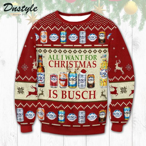 Busch Beer Christmas All I Want For Chirtsmas Is Busch Ugly Sweater