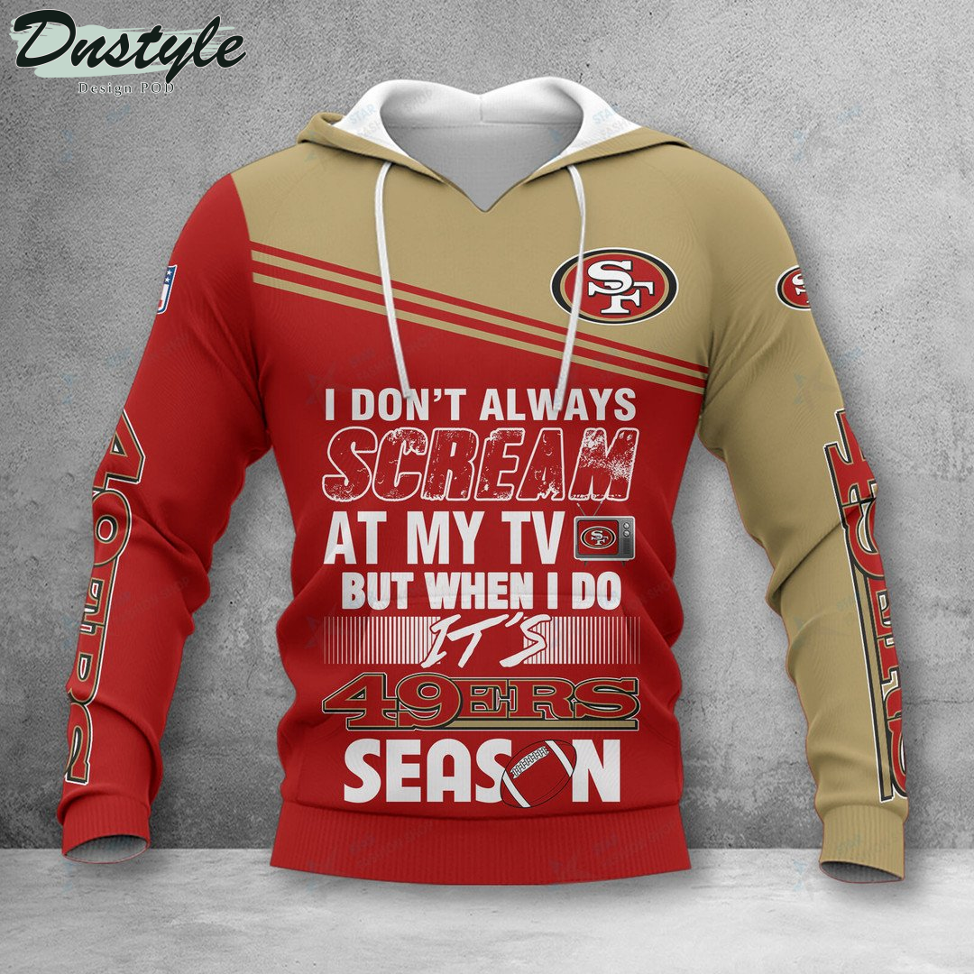 San Francisco 49ers I don't always scream at my TV hoodie tshirt