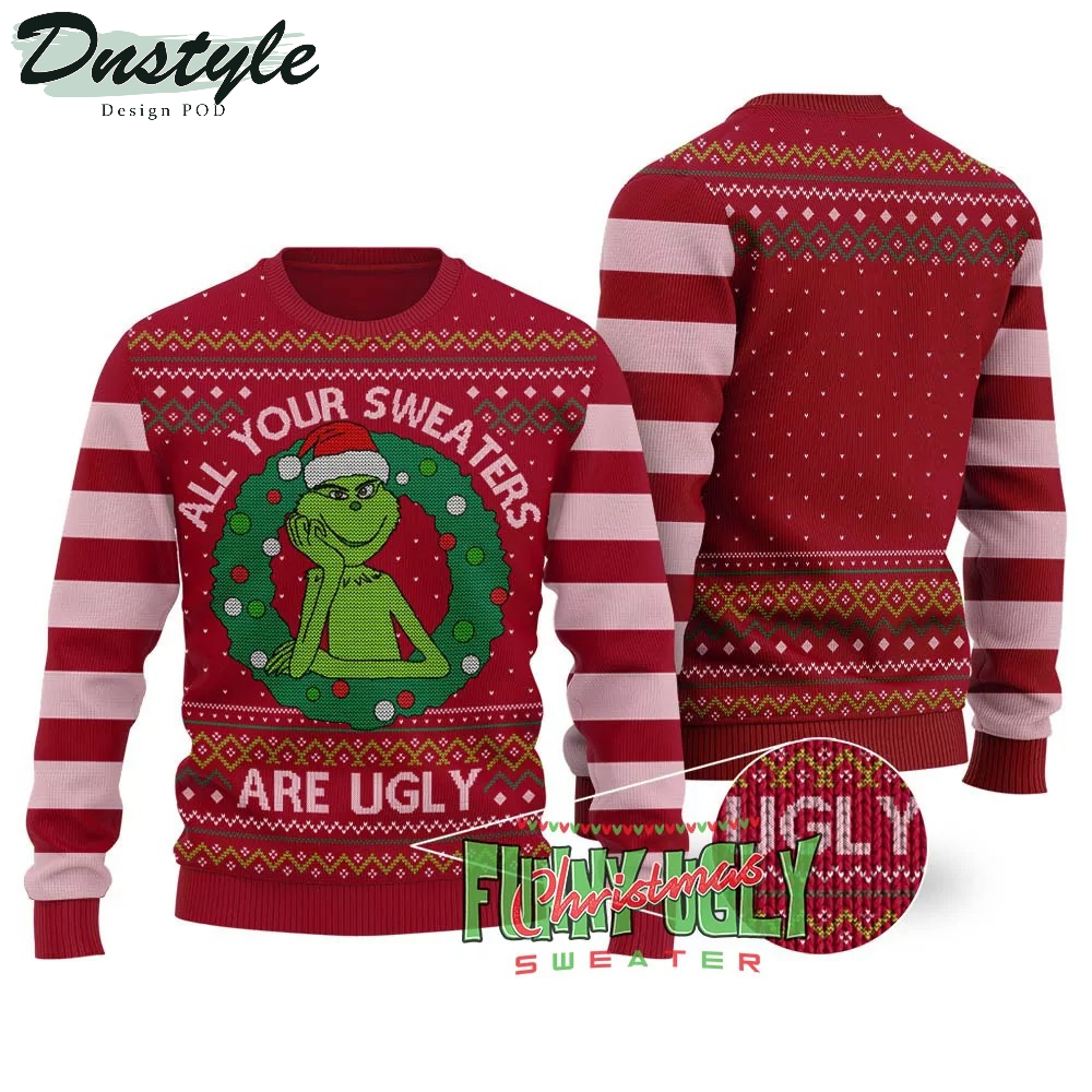 Grinch All Your Sweaters Are Ugly Christmas Sweater